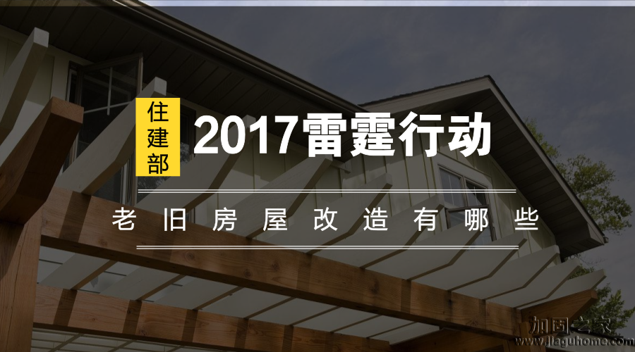 住建部2017雷霆行动，老旧房屋改造有哪些？